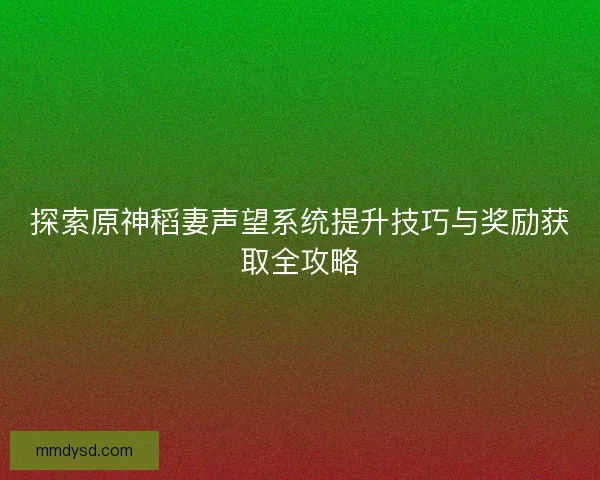探索原神稻妻声望系统提升技巧与奖励获取全攻略