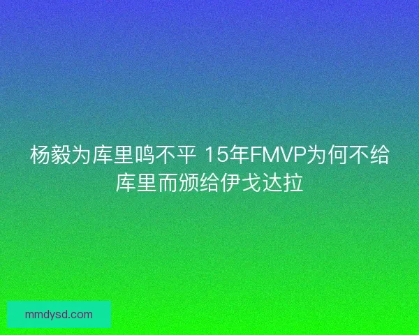 杨毅为库里鸣不平 15年FMVP为何不给库里而颁给伊戈达拉
