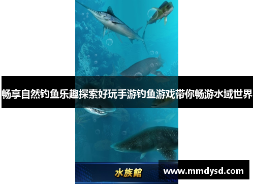 畅享自然钓鱼乐趣探索好玩手游钓鱼游戏带你畅游水域世界