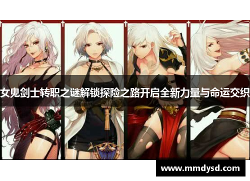 女鬼剑士转职之谜解锁探险之路开启全新力量与命运交织